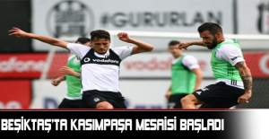 Beşiktaş’ta Kasımpaşa mesaisi başladı