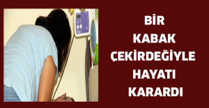 Bir kabak çekirdeğiyle hayatı karardı