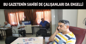 Bu gazetenin sahibi de çalışanları da engelli