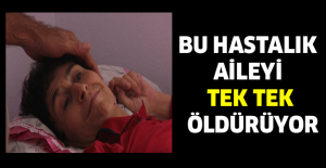 Bu hastalık aileyi tek tek öldürüyor