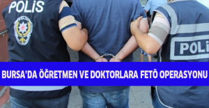 Bursa’da öğretmen ve doktorlara FETÖ operasyonu