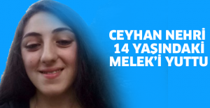 Ceyhan Nehri 14 yaşındaki Melek’i yuttu