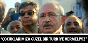 “Çocuklarımıza güzel bir Türkiye vermeliyiz”