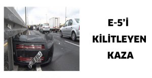 E-5’i kilitleyen kaza