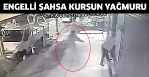 Engelli şahsa kurşun yağmuru
