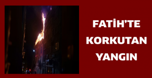Fatih’te korkutan yangın