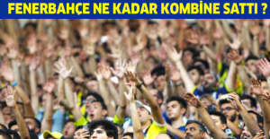 Fenerbahçe ne kadar kombine sattı ?