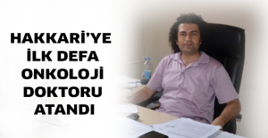 Hakkari’ye ilk defa onkoloji doktoru atandı