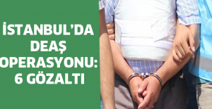 İstanbul’da DEAŞ operasyonu: 6 gözaltı