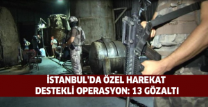İstanbul’da özel harekat destekli operasyon: 13 gözaltı