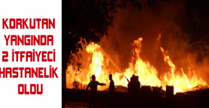 Korkutan yangında 2 itfaiyeci hastanelik oldu