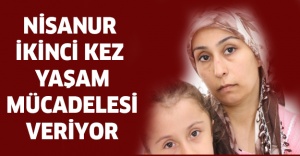 Nisanur ikinci kez yaşam mücadelesi veriyor