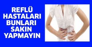 Reflü hastaları bunları sakın yapmayın