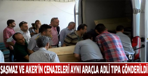 Şaşmaz ve Aker’in cenazeleri aynı araçla adli tıpa gönderildi