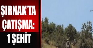 Şırnak’ta çatışma: 1 şehit