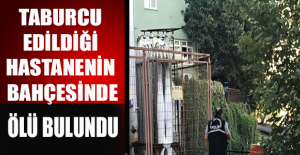 Taburcu edildiği hastanenin bahçesinde ölü bulundu