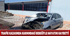 Trafik kazasında karnındaki bebeğiyle hayatını kaybetti