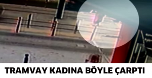 Tramvay kadına böyle çarptı
