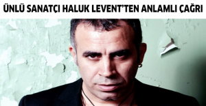 Ünlü sanatçı Haluk Levent’ten anlamlı çağrı