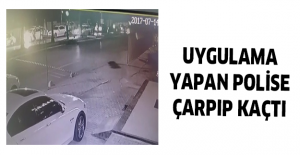 Uygulama yapan polise çarpıp kaçtı