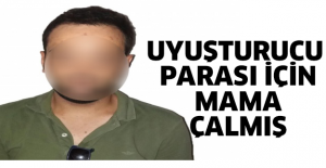 Uyuşturucu parası için mama çalmış