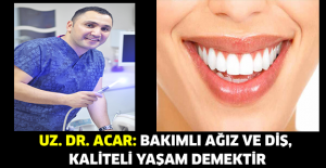 Uz. Dr. ACAR: Bakımlı ağız ve diş, kaliteli yaşam demektir