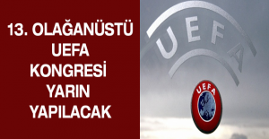 13. Olağanüstü UEFA Kongresi yarın yapılacak
