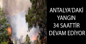Antalya’daki yangın 34 saattir devam ediyor