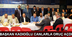 BAŞKAN KADIOĞLU CANLARLA ORUÇ AÇTI