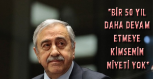 "Bir 50 yıl daha devam etmeye kimsenin niyeti yok”