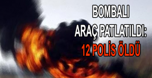 Bombalı araç patlatıldı: 12 polis öldü