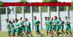 Bursaspor’da Galatasaray mesaisi sürüyor