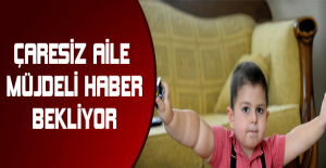 Çaresiz aile müjdeli haber bekliyor