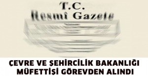 Çevre ve Şehircilik Bakanlığı Müfettişi görevden alındı