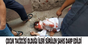 Çocuk tacizcisi olduğu ileri sürülen şahıs darp edildi