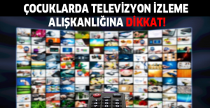 Çocuklarda televizyon izleme alışkanlığına dikkat