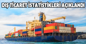 Dış ticaret istatistikleri açıklandı
