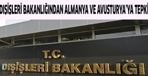 Dışişleri Bakanlığından Almanya ve Avusturya’ya tepki