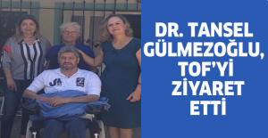 DR. TANSEL GÜLMEZOĞLU, TOFD’Yİ ZİYARET ETTİ