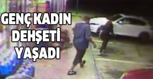 Genç kadın dehşeti yaşadı