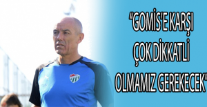 “Gomis’e karşı çok dikkatli olmamız gerekecek”
