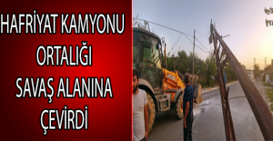 Hafriyat kamyonu ortalığı savaş alanına çevirdi