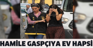Hamile gaspçıya ev hapsi
