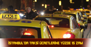 İstanbul’da taksi ücretlerine yüzde 15 zam