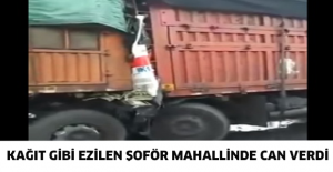 Kağıt gibi ezilen şoför mahallinde can verdi