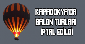 Kapadokya’da balon turları iptal edildi