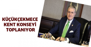 KÜÇÜKÇEKMECE KENT KONSEYİ TOPLANIYOR
