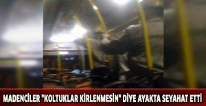 Madenciler "koltuklar kirlenmesin" diye ayakta seyahat etti