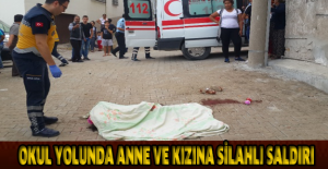 Okul yolunda anne ve kızına silahlı saldırı