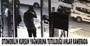 Otomobilin kurşun yağmuruna tutulduğu anlar kamerada